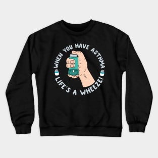 When You Have Asthma Life's A Wheeze | Asthma Crewneck Sweatshirt
